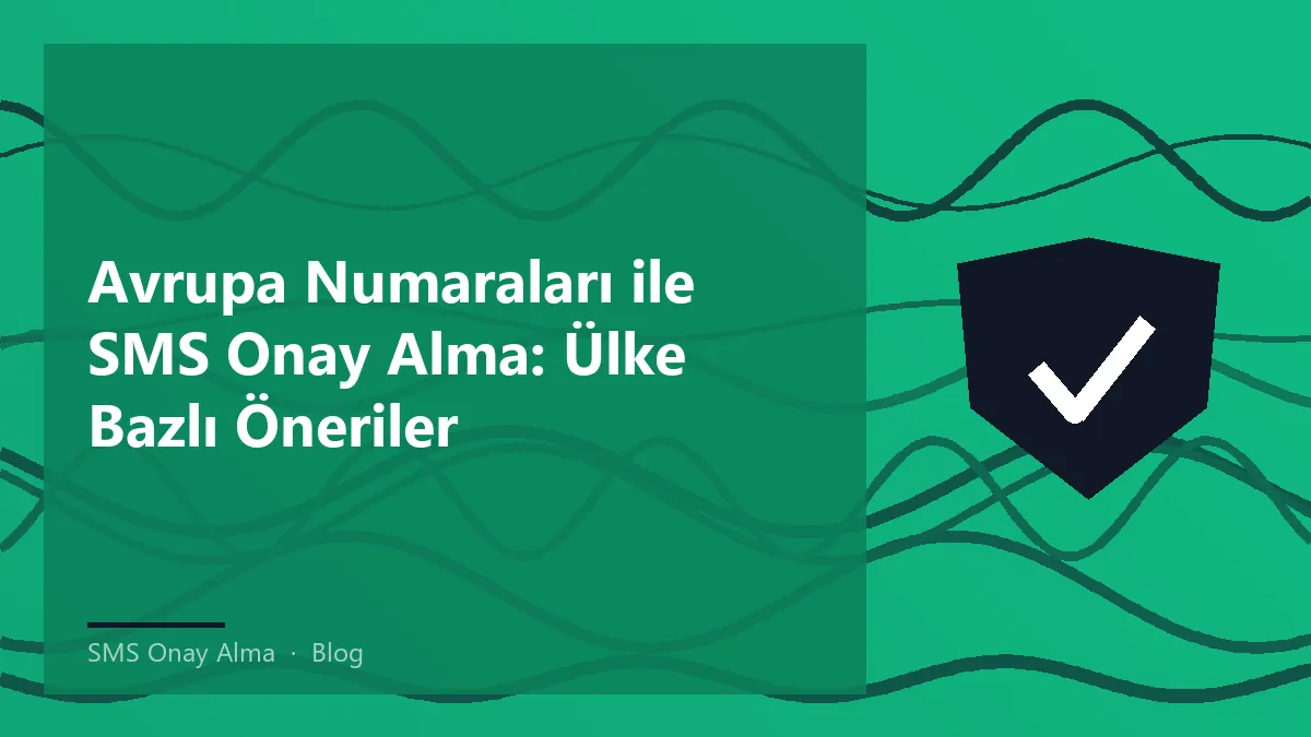 Avrupa ülkeleri için SMS onay alma rehberi ve numara uyumluluğu